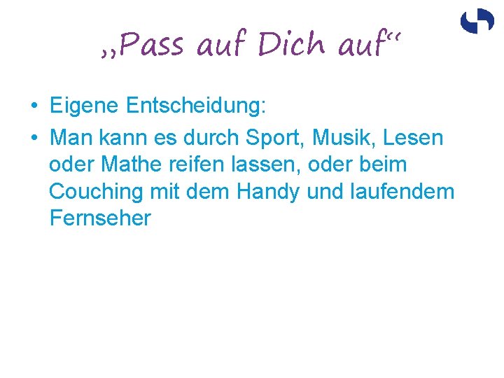 „Pass auf Dich auf“ • Eigene Entscheidung: • Man kann es durch Sport, Musik,