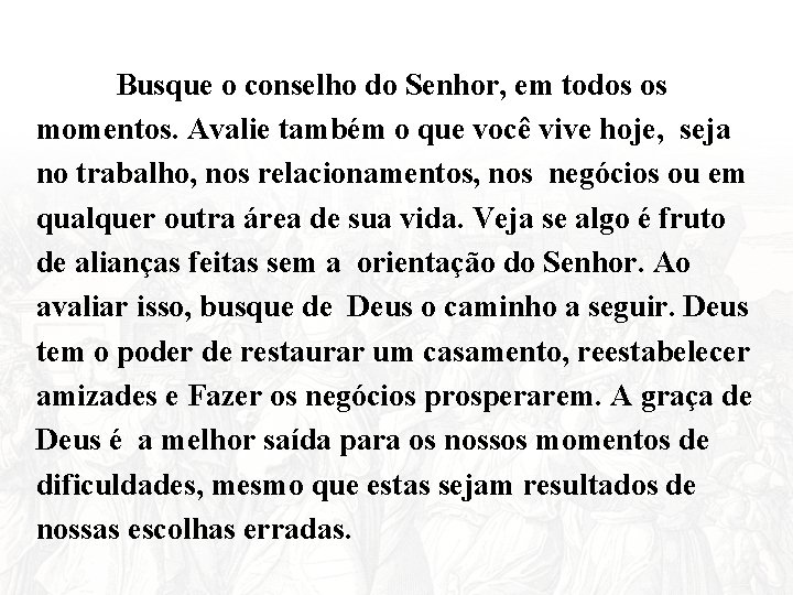 Busque o conselho do Senhor, em todos os momentos. Avalie também o que você