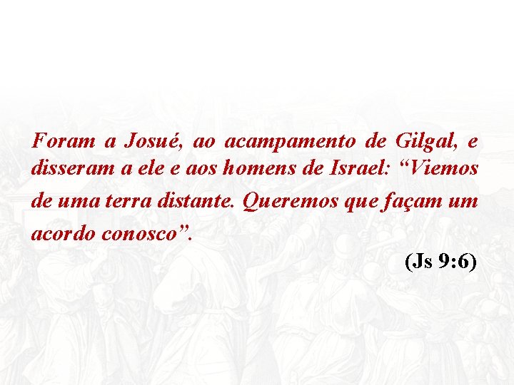 Foram a Josué, ao acampamento de Gilgal, e disseram a ele e aos homens