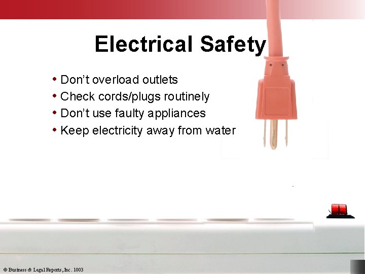 Electrical Safety • Don’t overload outlets • Check cords/plugs routinely • Don’t use faulty