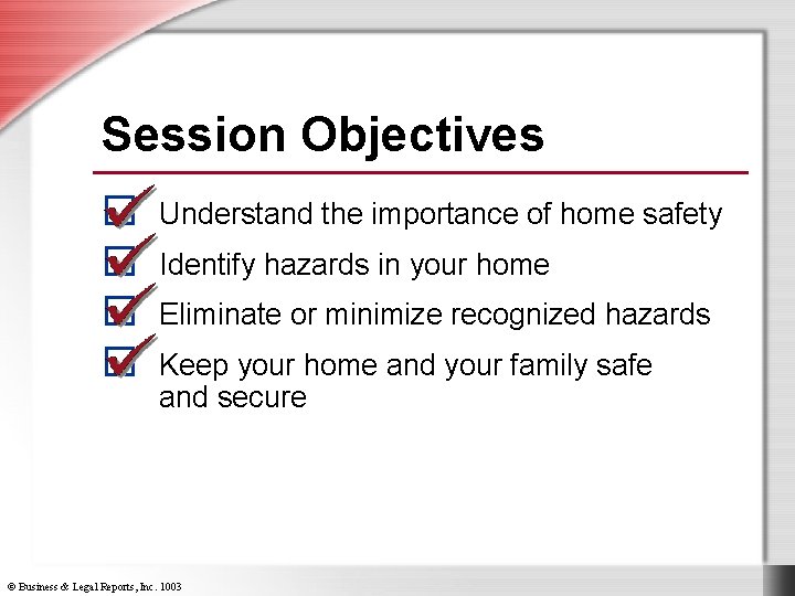 Session Objectives Understand the importance of home safety Identify hazards in your home Eliminate