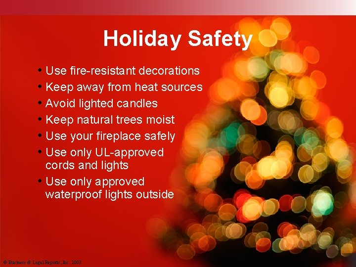 Holiday Safety • Use fire-resistant decorations • Keep away from heat sources • Avoid