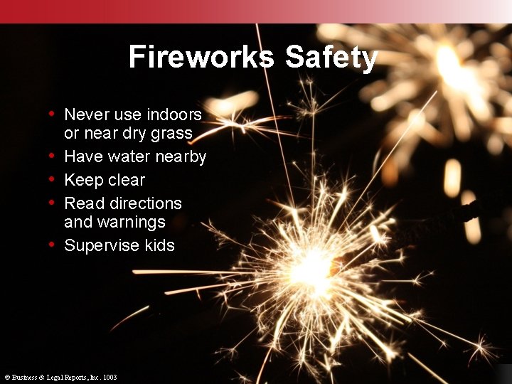 Fireworks Safety • Never use indoors • • or near dry grass Have water