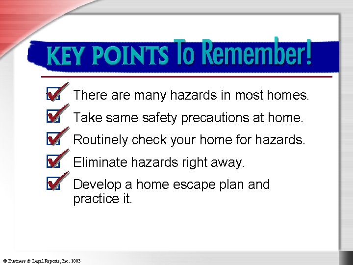 Key Points to Remember There are many hazards in most homes. Take same safety