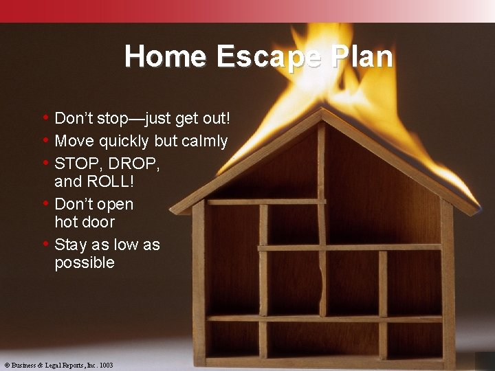 Home Escape Plan • Don’t stop—just get out! • Move quickly but calmly •