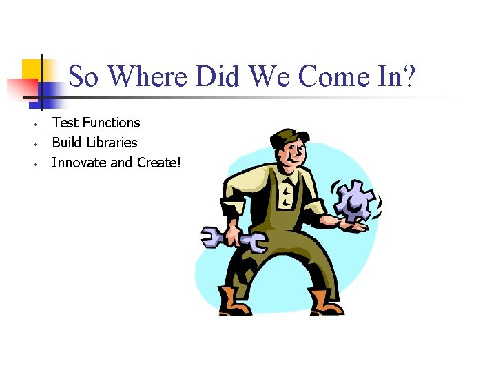 So Where Did We Come In? s s s Test Functions Build Libraries Innovate