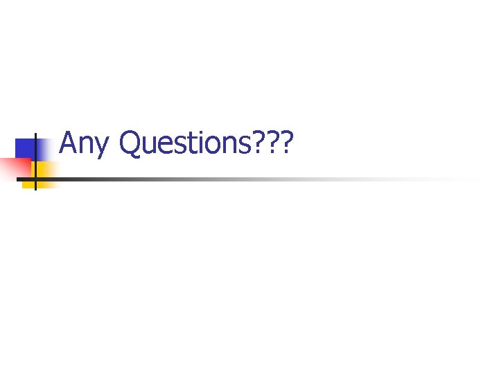 Any Questions? ? ? 