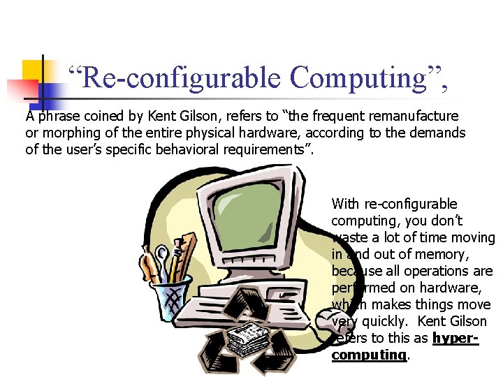 “Re-configurable Computing”, A phrase coined by Kent Gilson, refers to “the frequent remanufacture or