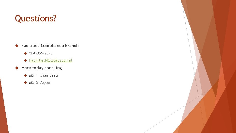 Questions? Facilities Compliance Branch 504 -365 -2370 Facilities. NOLA@uscg. mil Here today speaking MST