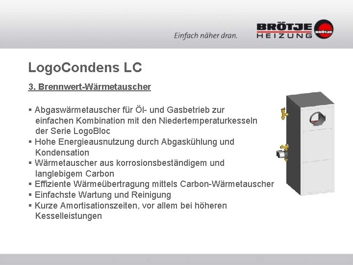 Logo. Condens LC 3. Brennwert-Wärmetauscher § Abgaswärmetauscher für Öl- und Gasbetrieb zur einfachen Kombination Logo. Condens LC 3. Brennwert-Wärmetauscher § Abgaswärmetauscher für Öl- und Gasbetrieb zur einfachen Kombination