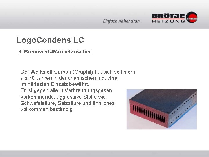 Logo. Condens LC 3. Brennwert-Wärmetauscher Der Werkstoff Carbon (Graphit) hat sich seit mehr als Logo. Condens LC 3. Brennwert-Wärmetauscher Der Werkstoff Carbon (Graphit) hat sich seit mehr als