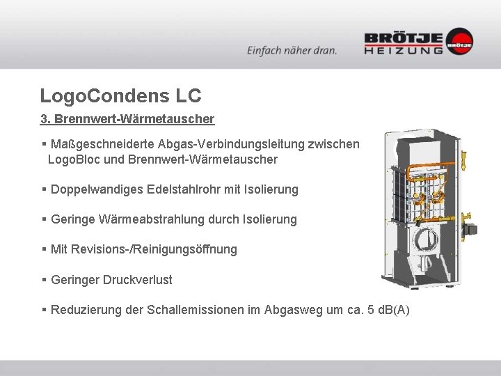 Logo. Condens LC 3. Brennwert-Wärmetauscher § Maßgeschneiderte Abgas-Verbindungsleitung zwischen Logo. Bloc und Brennwert-Wärmetauscher § Logo. Condens LC 3. Brennwert-Wärmetauscher § Maßgeschneiderte Abgas-Verbindungsleitung zwischen Logo. Bloc und Brennwert-Wärmetauscher §