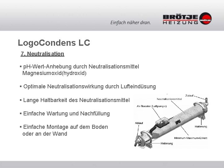 Logo. Condens LC 7. Neutralisation § p. H-Wert-Anhebung durch Neutralisationsmittel Magnesiumoxid(hydroxid) § Optimale Neutralisationswirkung Logo. Condens LC 7. Neutralisation § p. H-Wert-Anhebung durch Neutralisationsmittel Magnesiumoxid(hydroxid) § Optimale Neutralisationswirkung