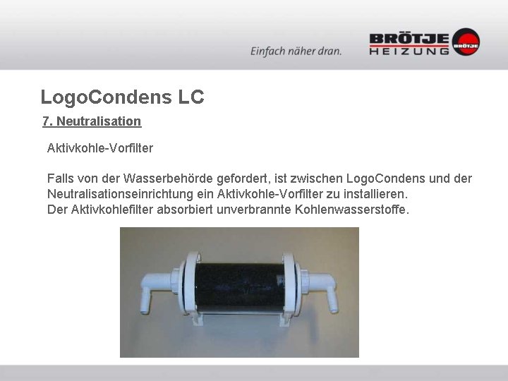 Logo. Condens LC 7. Neutralisation Aktivkohle-Vorfilter Falls von der Wasserbehörde gefordert, ist zwischen Logo. Logo. Condens LC 7. Neutralisation Aktivkohle-Vorfilter Falls von der Wasserbehörde gefordert, ist zwischen Logo.