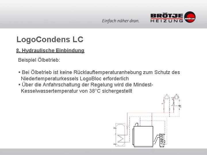 Logo. Condens LC 8. Hydraulische Einbindung Beispiel Ölbetrieb: § Bei Ölbetrieb ist keine Rücklauftemperaturanhebung Logo. Condens LC 8. Hydraulische Einbindung Beispiel Ölbetrieb: § Bei Ölbetrieb ist keine Rücklauftemperaturanhebung