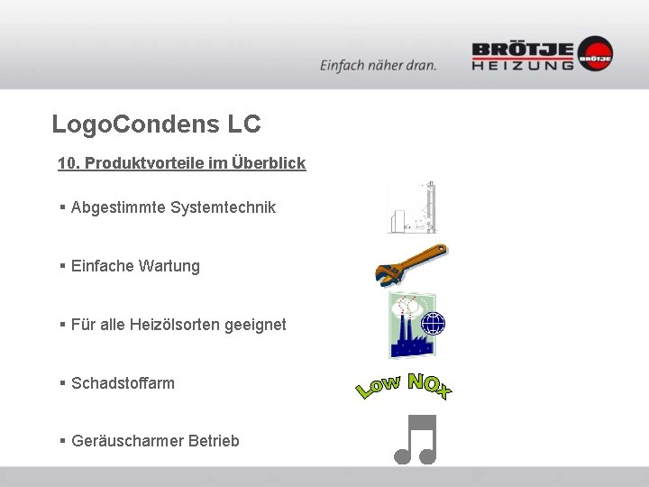 Logo. Condens LC 10. Produktvorteile im Überblick § Abgestimmte Systemtechnik § Einfache Wartung § Logo. Condens LC 10. Produktvorteile im Überblick § Abgestimmte Systemtechnik § Einfache Wartung §
