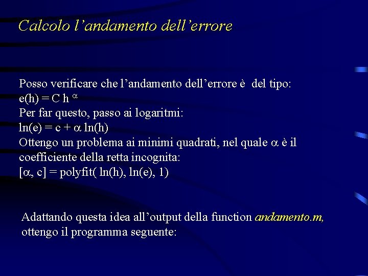 Calcolo l’andamento dell’errore Posso verificare che l’andamento dell’errore è del tipo: e(h) = C