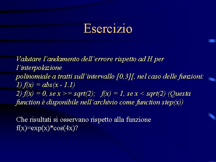 Esercizio Valutare l’andamento dell’errore rispetto ad H per l’interpolazione polinomiale a tratti sull’intervallo [0,
