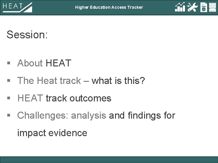 Higher Education Access Tracker Session: § About HEAT § The Heat track – what
