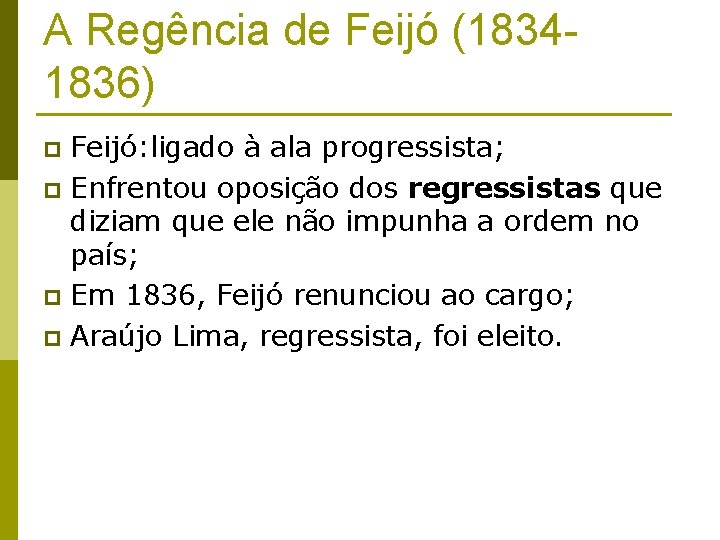 A Regência de Feijó (18341836) Feijó: ligado à ala progressista; p Enfrentou oposição dos