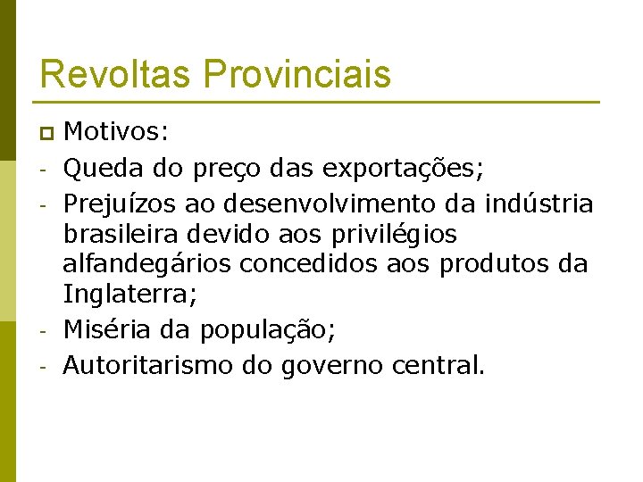 Revoltas Provinciais p - - Motivos: Queda do preço das exportações; Prejuízos ao desenvolvimento
