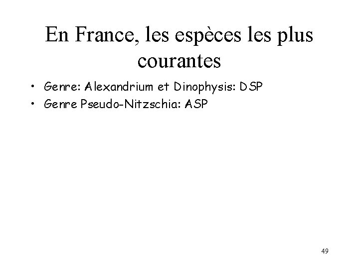 En France, les espèces les plus courantes • Genre: Alexandrium et Dinophysis: DSP •