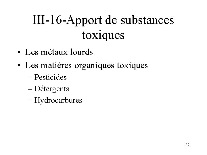 III-16 -Apport de substances toxiques • Les métaux lourds • Les matières organiques toxiques