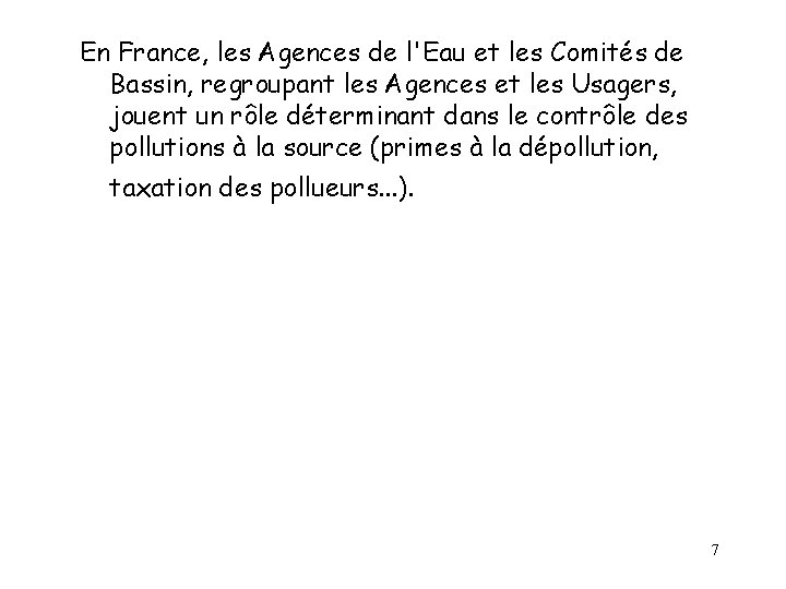 En France, les Agences de l'Eau et les Comités de Bassin, regroupant les Agences