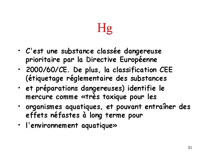 Hg • C'est une substance classée dangereuse prioritaire par la Directive Européenne • 2000/60/CE.