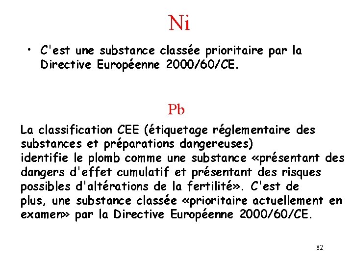 Ni • C'est une substance classée prioritaire par la Directive Européenne 2000/60/CE. Pb La