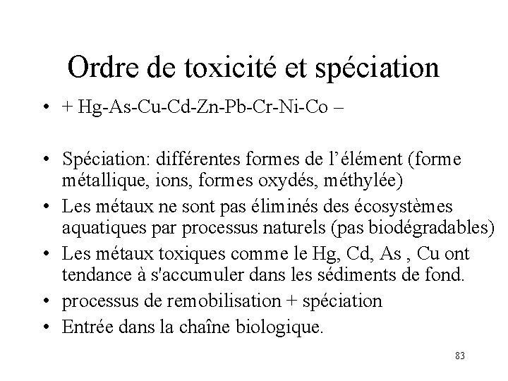Ordre de toxicité et spéciation • + Hg-As-Cu-Cd-Zn-Pb-Cr-Ni-Co – • Spéciation: différentes formes de
