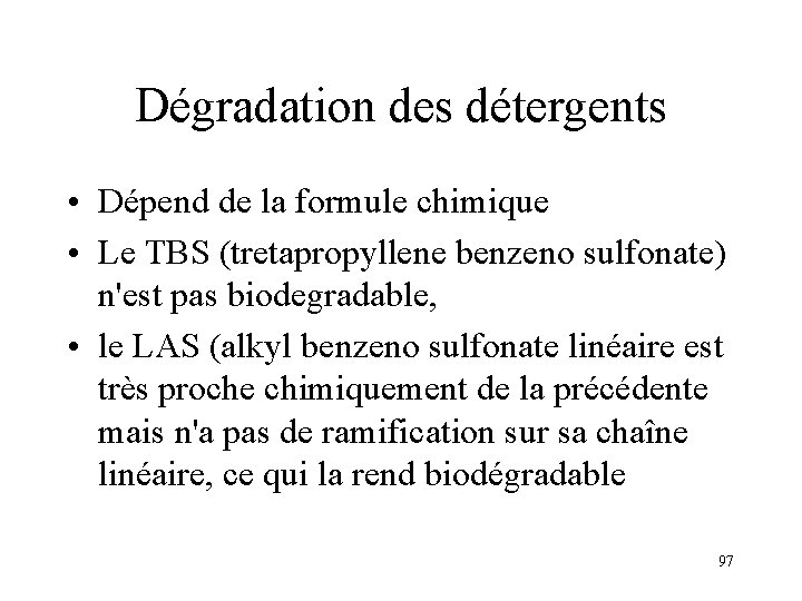 Dégradation des détergents • Dépend de la formule chimique • Le TBS (tretapropyllene benzeno