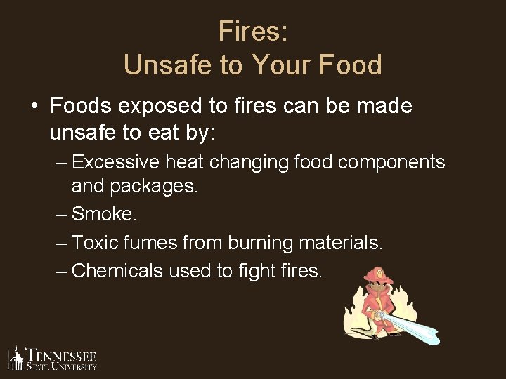 Fires: Unsafe to Your Food • Foods exposed to fires can be made unsafe