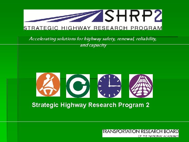 Accelerating solutions for highway safety, renewal, reliability, and capacity Strategic Highway Research Program 2