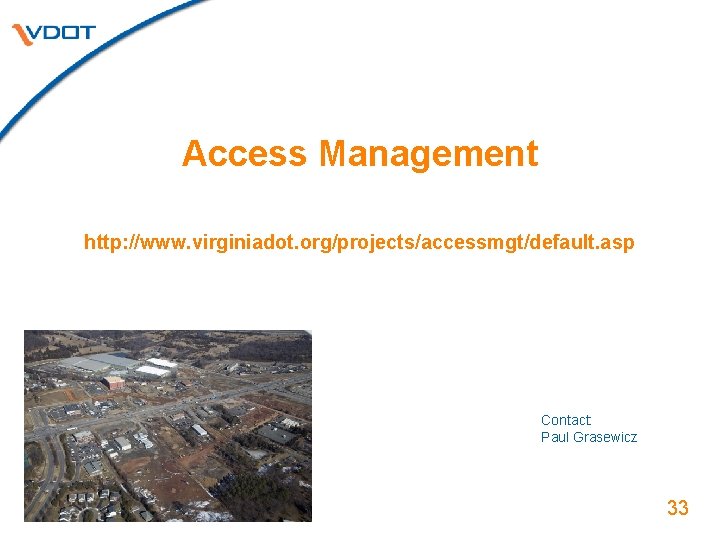 Access Management http: //www. virginiadot. org/projects/accessmgt/default. asp Contact: Paul Grasewicz 33 