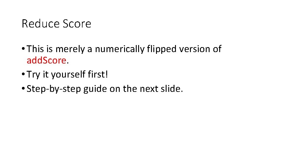 Reduce Score • This is merely a numerically flipped version of add. Score. •