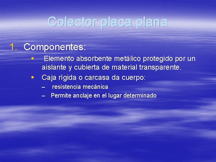 Colector placa plana 1. Componentes: § Elemento absorbente metálico protegido por un aislante y