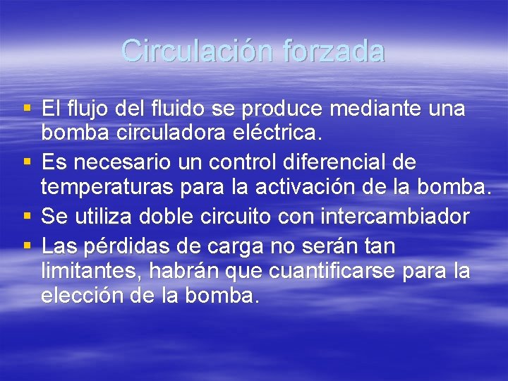 Circulación forzada § El flujo del fluido se produce mediante una bomba circuladora eléctrica.