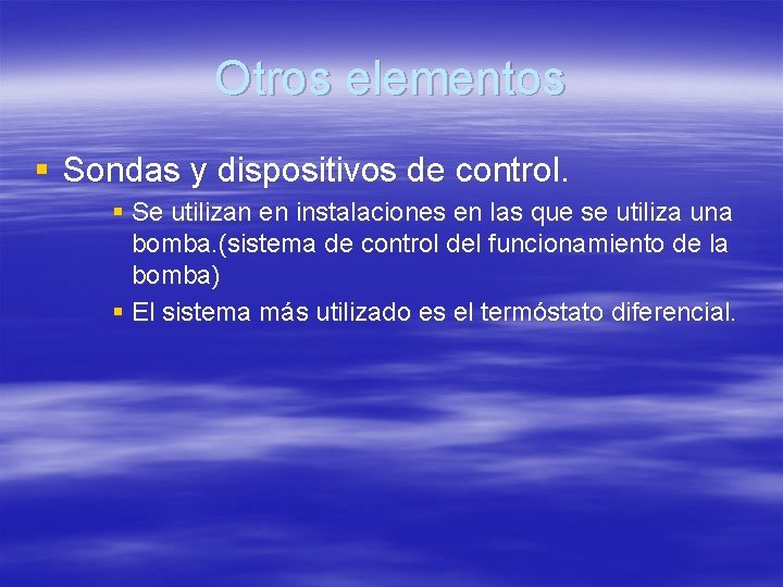 Otros elementos § Sondas y dispositivos de control. § Se utilizan en instalaciones en