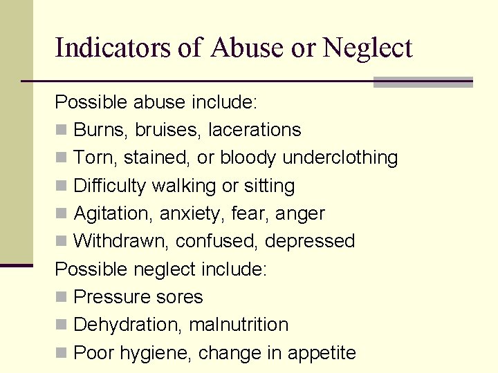 Indicators of Abuse or Neglect Possible abuse include: n Burns, bruises, lacerations n Torn,
