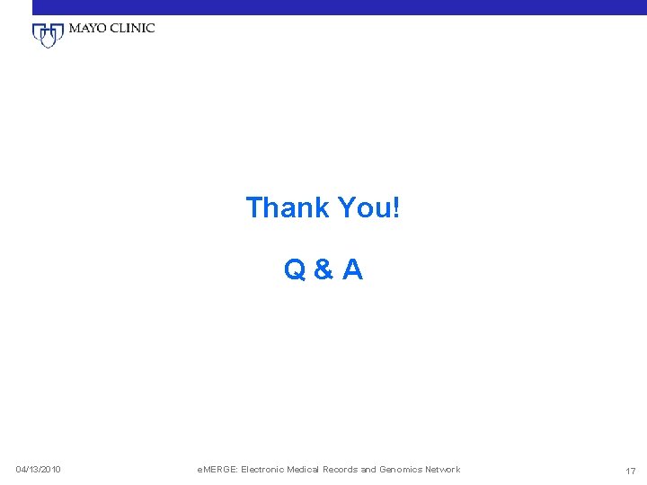 Thank You! Q&A 04/13/2010 e. MERGE: Electronic Medical Records and Genomics Network 17 