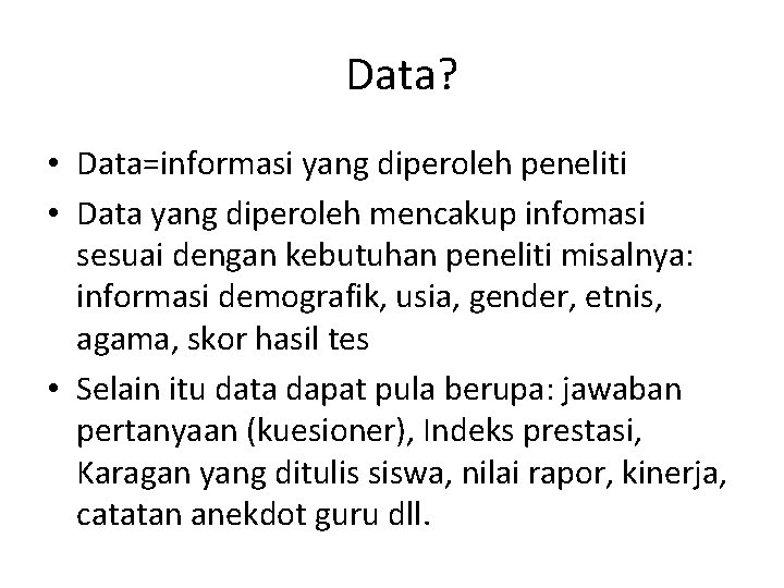 Data? • Data=informasi yang diperoleh peneliti • Data yang diperoleh mencakup infomasi sesuai dengan