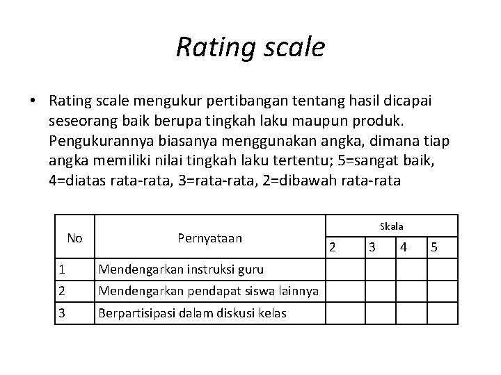 Rating scale • Rating scale mengukur pertibangan tentang hasil dicapai seseorang baik berupa tingkah