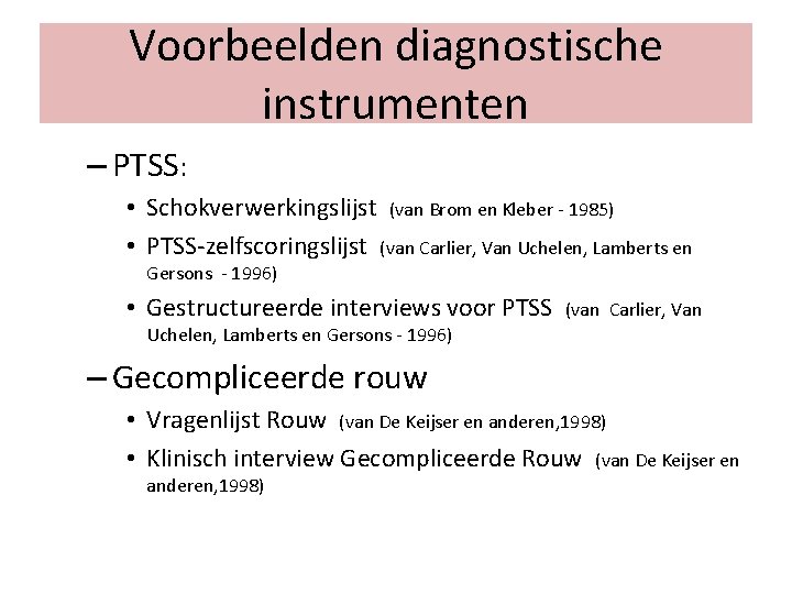 Voorbeelden diagnostische instrumenten – PTSS: • Schokverwerkingslijst (van Brom en Kleber - 1985) •