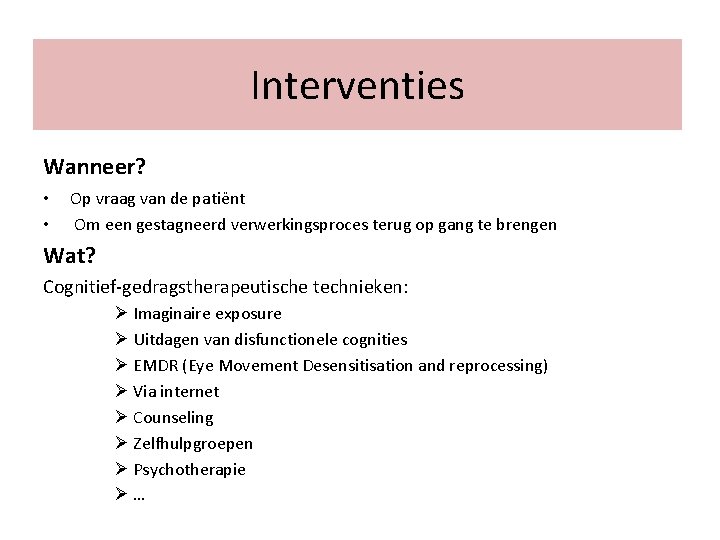 Interventies Wanneer? • • Op vraag van de patiënt Om een gestagneerd verwerkingsproces terug