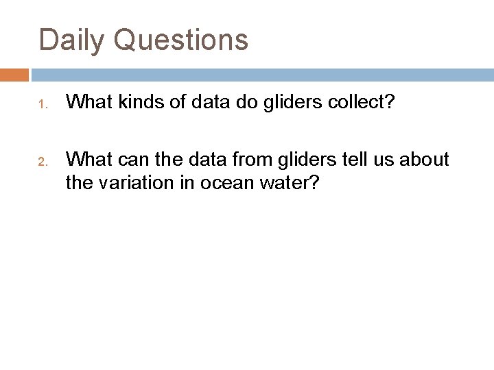 Daily Questions 1. 2. What kinds of data do gliders collect? What can the