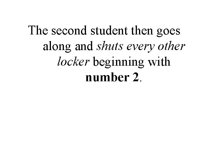 The second student then goes along and shuts every other locker beginning with number