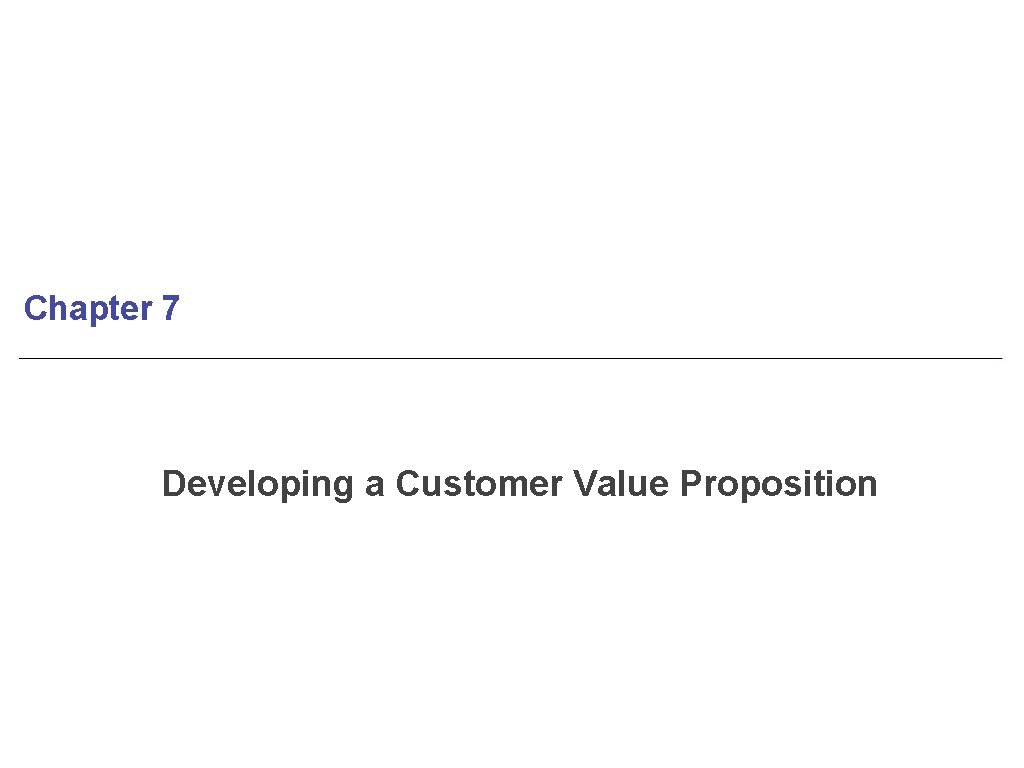 Chapter 7 Developing a Customer Value Proposition 