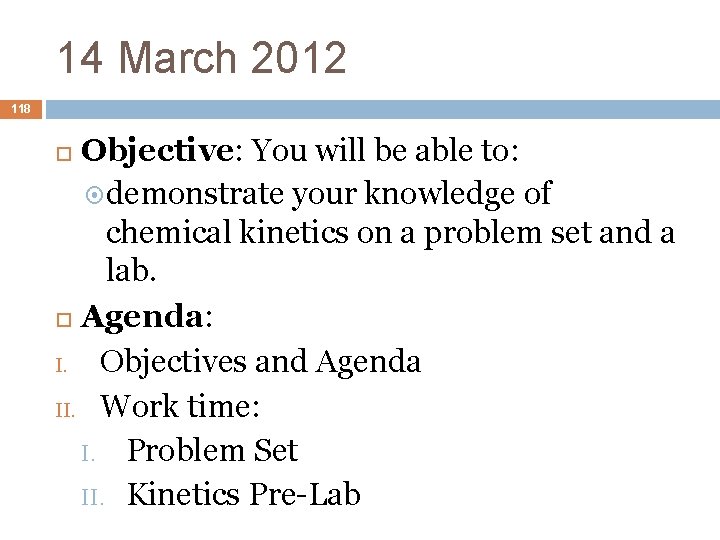 14 March 2012 118 Objective: You will be able to: demonstrate your knowledge of