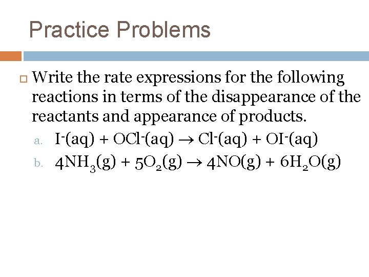 Practice Problems Write the rate expressions for the following reactions in terms of the